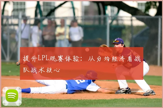 提升LPL观赛体验：从分均经济看战队战术核心