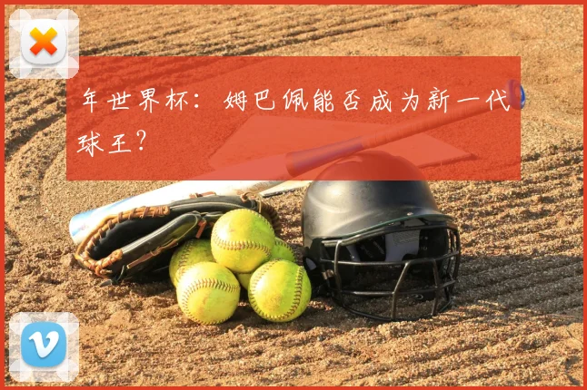 年世界杯：姆巴佩能否成为新一代球王？